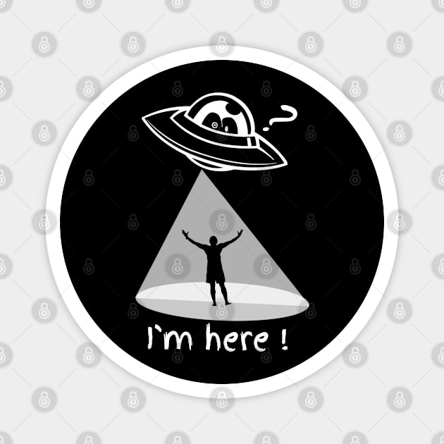 I'm Here  Alien Abduction funny Magnet by BOB